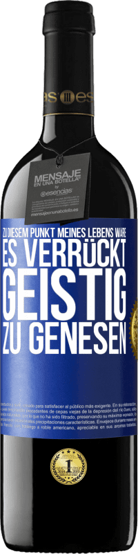 39,95 € Kostenloser Versand | Rotwein RED Ausgabe MBE Reserve Zu diesem Punkt meines Lebens wäre es verrückt, geistig zu genesen Blaue Markierung. Anpassbares Etikett Reserve 12 Monate Ernte 2016 Tempranillo