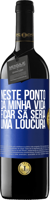 39,95 € | Vinho tinto Edição RED MBE Reserva Neste ponto da minha vida, ficar sã seria uma loucura Etiqueta Azul. Etiqueta personalizável Reserva 12 Meses Colheita 2015 Tempranillo