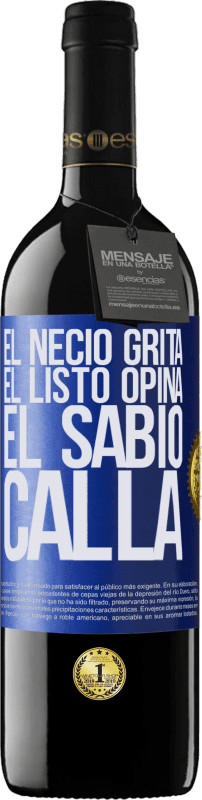 39,95 € | Vino Tinto Edición RED MBE Reserva El necio grita, el listo opina, el sabio calla Etiqueta Azul. Etiqueta personalizable Reserva 12 Meses Cosecha 2015 Tempranillo