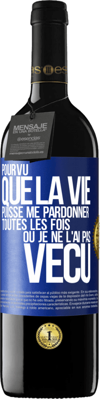 39,95 € | Vin rouge Édition RED MBE Réserve Pourvu que la vie puisse me pardonner toutes les fois où je ne l'ai pas vécu Étiquette Bleue. Étiquette personnalisable Réserve 12 Mois Récolte 2015 Tempranillo