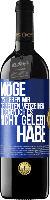 39,95 € | Rotwein RED Ausgabe MBE Reserve Möge das Leben mir die Zeiten verzeihen, in denen ich es nicht gelebt habe Blaue Markierung. Anpassbares Etikett Reserve 12 Monate Ernte 2015 Tempranillo