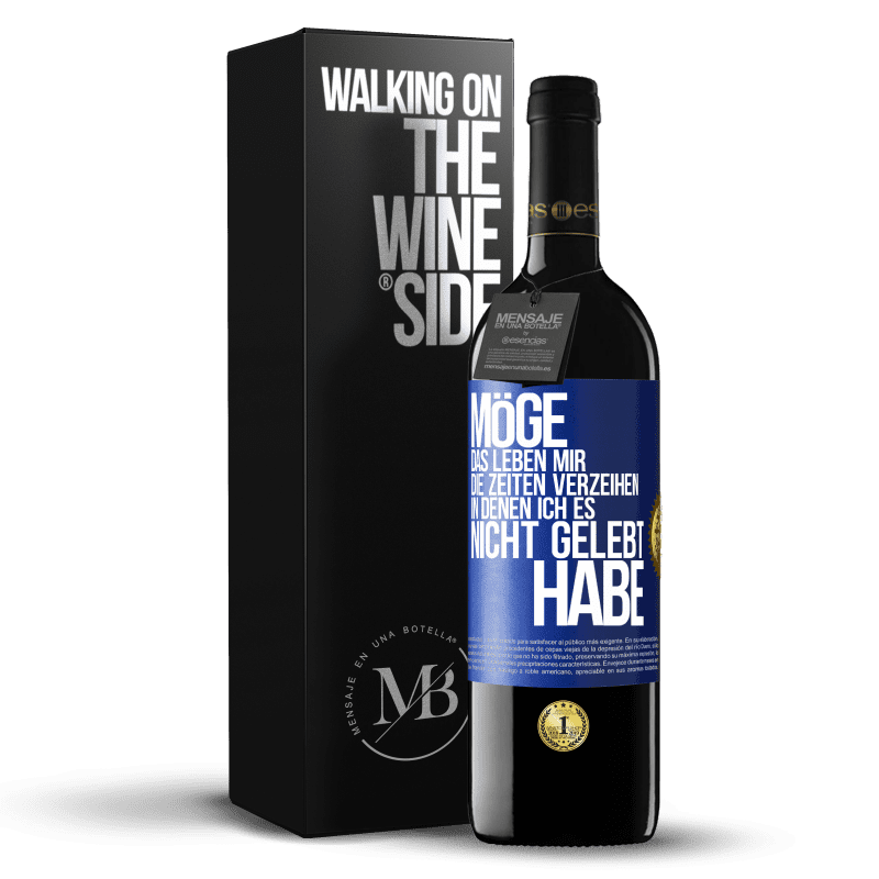 39,95 € Kostenloser Versand | Rotwein RED Ausgabe MBE Reserve Möge das Leben mir die Zeiten verzeihen, in denen ich es nicht gelebt habe Blaue Markierung. Anpassbares Etikett Reserve 12 Monate Ernte 2016 Tempranillo