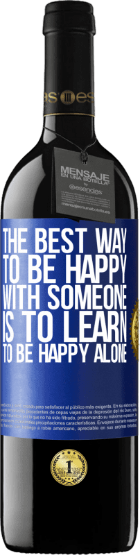 39,95 € Free Shipping | Red Wine RED Edition MBE Reserve The best way to be happy with someone is to learn to be happy alone Blue Label. Customizable label Reserve 12 Months Harvest 2014 Tempranillo