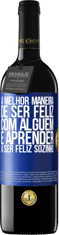 39,95 € | Vinho tinto Edição RED MBE Reserva A melhor maneira de ser feliz com alguém é aprender a ser feliz sozinho Etiqueta Azul. Etiqueta personalizável Reserva 12 Meses Colheita 2015 Tempranillo