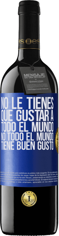 39,95 € Envío gratis | Vino Tinto Edición RED MBE Reserva No le tienes que gustar a todo el mundo. No todo el mundo tiene buen gusto Etiqueta Azul. Etiqueta personalizable Reserva 12 Meses Cosecha 2016 Tempranillo