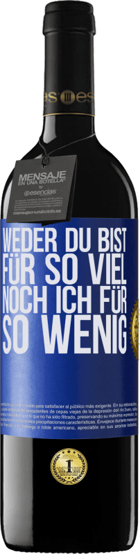 39,95 € | Rotwein RED Ausgabe MBE Reserve Weder du bist für so viel, noch ich für so wenig Blaue Markierung. Anpassbares Etikett Reserve 12 Monate Ernte 2015 Tempranillo