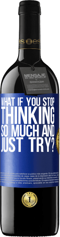 39,95 € | Red Wine RED Edition MBE Reserve what if you stop thinking so much and just try? Blue Label. Customizable label Reserve 12 Months Harvest 2014 Tempranillo