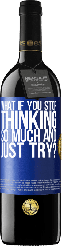 39,95 € | Red Wine RED Edition MBE Reserve what if you stop thinking so much and just try? Blue Label. Customizable label Reserve 12 Months Harvest 2015 Tempranillo