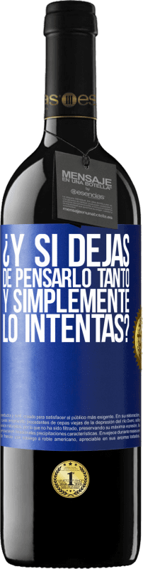 39,95 € Envío gratis | Vino Tinto Edición RED MBE Reserva ¿Y si dejas de pensarlo tanto y simplemente lo intentas? Etiqueta Azul. Etiqueta personalizable Reserva 12 Meses Cosecha 2016 Tempranillo