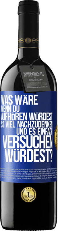 39,95 € Kostenloser Versand | Rotwein RED Ausgabe MBE Reserve Was wäre, wenn du aufhören würdest, so viel nachzudenken und es einfach versuchen würdest? Blaue Markierung. Anpassbares Etikett Reserve 12 Monate Ernte 2016 Tempranillo