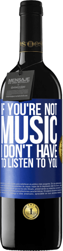 39,95 € Free Shipping | Red Wine RED Edition MBE Reserve If you're not music, I don't have to listen to you Blue Label. Customizable label Reserve 12 Months Harvest 2016 Tempranillo