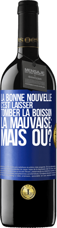 «La bonne nouvelle c'est laisser tomber la boisson. La mauvaise; mais où?» Édition RED MBE Réserve