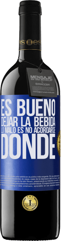 «Es bueno dejar la bebida, lo malo es no acordarse donde» Edición RED MBE Reserva