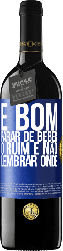 «É bom parar de beber, o ruim é não lembrar onde» Edição RED MBE Reserva