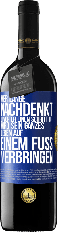 39,95 € | Rotwein RED Ausgabe MBE Reserve Wer lange nachdenkt, bevor er einen Schritt tut, wird sein ganzes Leben auf einem Fuß verbringen Blaue Markierung. Anpassbares Etikett Reserve 12 Monate Ernte 2015 Tempranillo