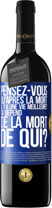 39,95 € | Vin rouge Édition RED MBE Réserve Pensez-vous qu'après la mort il y a une vie meilleure? Ça dépend. De la mort de qui? Étiquette Bleue. Étiquette personnalisable Réserve 12 Mois Récolte 2015 Tempranillo