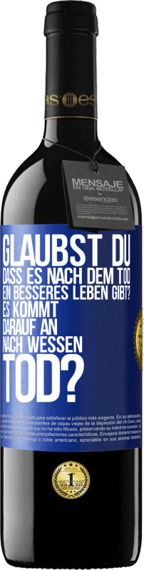 39,95 € Kostenloser Versand | Rotwein RED Ausgabe MBE Reserve Glaubst du, dass es nach dem Tod ein besseres Leben gibt? Es kommt darauf an. Nach wessen Tod? Blaue Markierung. Anpassbares Etikett Reserve 12 Monate Ernte 2015 Tempranillo