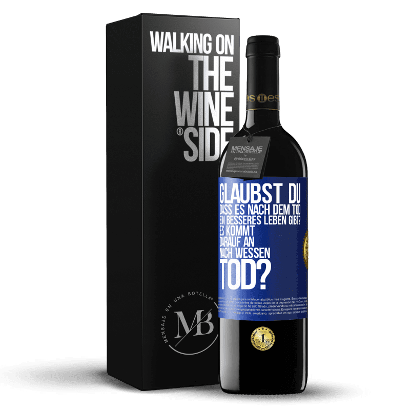 39,95 € Kostenloser Versand | Rotwein RED Ausgabe MBE Reserve Glaubst du, dass es nach dem Tod ein besseres Leben gibt? Es kommt darauf an. Nach wessen Tod? Blaue Markierung. Anpassbares Etikett Reserve 12 Monate Ernte 2015 Tempranillo