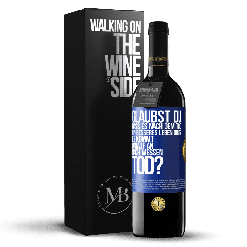 39,95 € Kostenloser Versand | Rotwein RED Ausgabe MBE Reserve Glaubst du, dass es nach dem Tod ein besseres Leben gibt? Es kommt darauf an. Nach wessen Tod? Blaue Markierung. Anpassbares Etikett Reserve 12 Monate Ernte 2016 Tempranillo