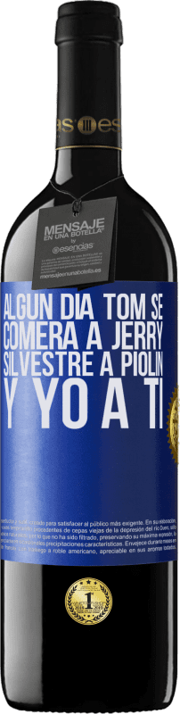 39,95 € | Vino Tinto Edición RED MBE Reserva Algún día Tom se comerá a Jerry, Silvestre a Piolín, y yo a ti Etiqueta Azul. Etiqueta personalizable Reserva 12 Meses Cosecha 2015 Tempranillo