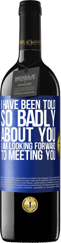 39,95 € Free Shipping | Red Wine RED Edition MBE Reserve I have been told so badly about you, I am looking forward to meeting you Blue Label. Customizable label Reserve 12 Months Harvest 2016 Tempranillo
