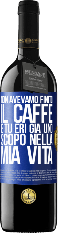 39,95 € | Vino rosso Edizione RED MBE Riserva Non avevamo finito il caffè e tu eri già uno scopo nella mia vita Etichetta Blu. Etichetta personalizzabile Riserva 12 Mesi Raccogliere 2014 Tempranillo