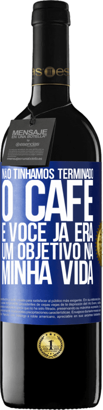 39,95 € | Vinho tinto Edição RED MBE Reserva Não tínhamos terminado o café e você já era um objetivo na minha vida Etiqueta Azul. Etiqueta personalizável Reserva 12 Meses Colheita 2016 Tempranillo
