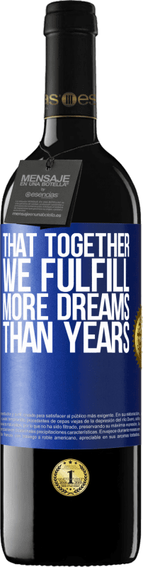 39,95 € | Red Wine RED Edition MBE Reserve That together we fulfill more dreams than years Blue Label. Customizable label Reserve 12 Months Harvest 2015 Tempranillo