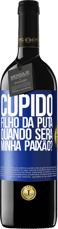 39,95 € | Vinho tinto Edição RED MBE Reserva Cupido filho da puta, quando será minha paixão? Etiqueta Azul. Etiqueta personalizável Reserva 12 Meses Colheita 2016 Tempranillo