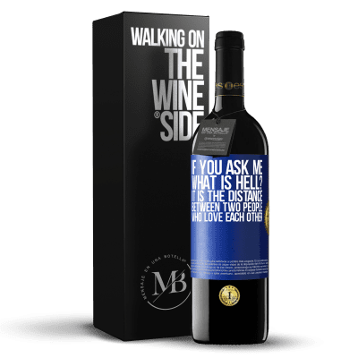 «If you ask me, what is hell? It is the distance between two people who love each other» RED Edition Crianza 6 Months