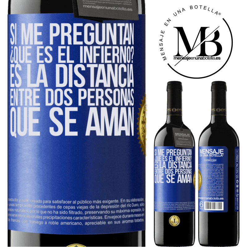 39,95 € Envío gratis | Vino Tinto Edición RED MBE Reserva Si me preguntan ¿Qué es el infierno? Es la distancia entre dos personas que se aman Etiqueta Azul. Etiqueta personalizable Reserva 12 Meses Cosecha 2014 Tempranillo