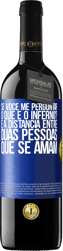 39,95 € | Vinho tinto Edição RED MBE Reserva Se você me perguntar, o que é o inferno? É a distância entre duas pessoas que se amam Etiqueta Azul. Etiqueta personalizável Reserva 12 Meses Colheita 2016 Tempranillo