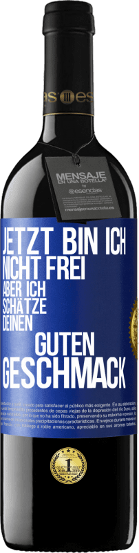 39,95 € | Rotwein RED Ausgabe MBE Reserve Jetzt bin ich nicht frei, aber ich schätze deinen guten Geschmack Blaue Markierung. Anpassbares Etikett Reserve 12 Monate Ernte 2016 Tempranillo