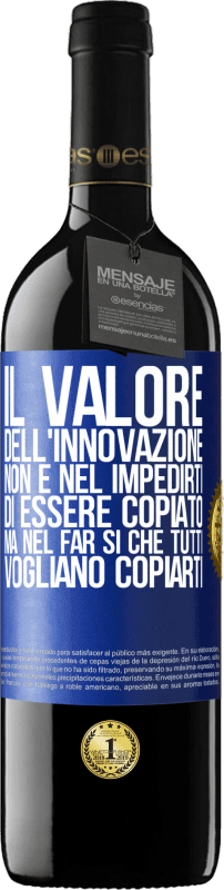 39,95 € | Vino rosso Edizione RED MBE Riserva Il valore dell'innovazione non è nel impedirti di essere copiato, ma nel far sì che tutti vogliano copiarti Etichetta Blu. Etichetta personalizzabile Riserva 12 Mesi Raccogliere 2014 Tempranillo