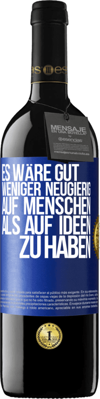 39,95 € | Rotwein RED Ausgabe MBE Reserve Es wäre gut, weniger neugierig auf Menschen als auf Ideen zu haben Blaue Markierung. Anpassbares Etikett Reserve 12 Monate Ernte 2016 Tempranillo