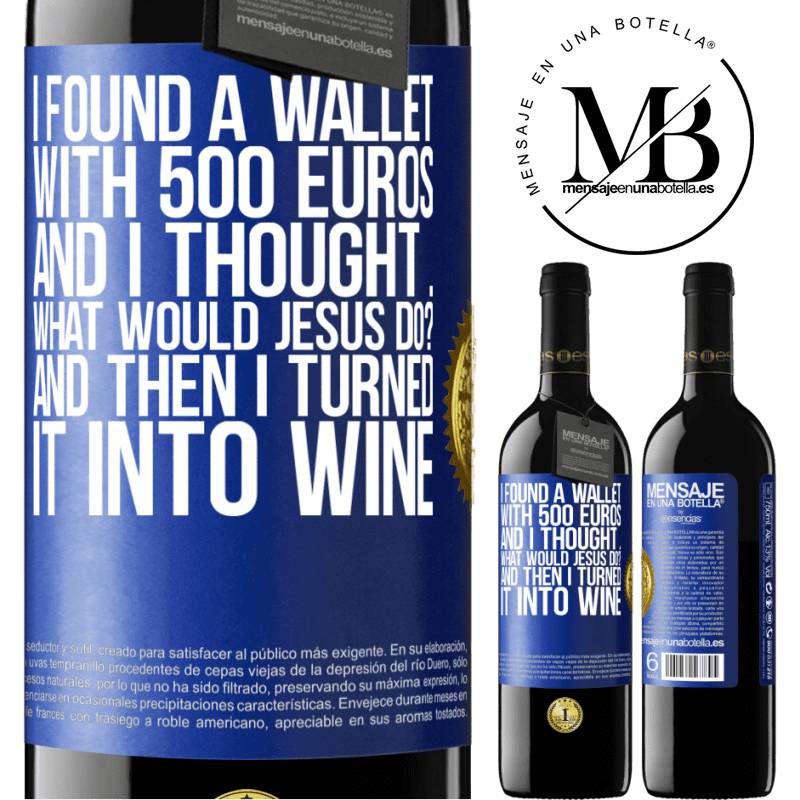 39,95 € Free Shipping | Red Wine RED Edition MBE Reserve I found a wallet with 500 euros. And I thought ... What would Jesus do? And then I turned it into wine Blue Label. Customizable label Reserve 12 Months Harvest 2014 Tempranillo