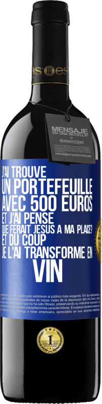 39,95 € | Vin rouge Édition RED MBE Réserve J'ai trouvé un portefeuille avec 500 euros. Et j'ai pensé. Que ferait Jésus à ma place? Et du coup, je l'ai transformé en vin Étiquette Bleue. Étiquette personnalisable Réserve 12 Mois Récolte 2016 Tempranillo