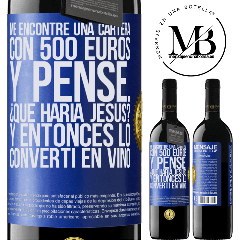 39,95 € Envío gratis | Vino Tinto Edición RED MBE Reserva Me encontré una cartera con 500 euros. Y pensé... ¿Qué haría Jesús? Y entonces lo convertí en vino Etiqueta Azul. Etiqueta personalizable Reserva 12 Meses Cosecha 2014 Tempranillo