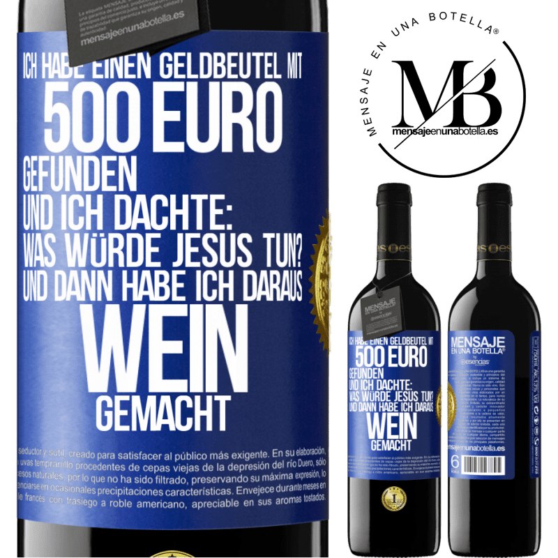 39,95 € Kostenloser Versand | Rotwein RED Ausgabe MBE Reserve Ich habe einen Geldbeutel mit 500 Euro gefunden. Und ich dachte: Was würde Jesus tun? Und dann habe ich daraus Wein gemacht Blaue Markierung. Anpassbares Etikett Reserve 12 Monate Ernte 2014 Tempranillo