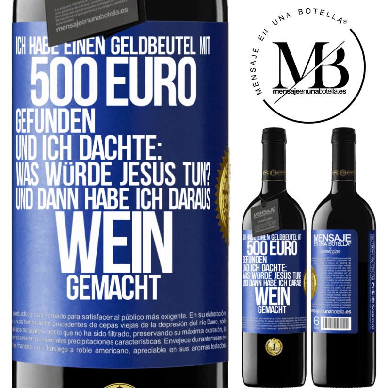 39,95 € Kostenloser Versand | Rotwein RED Ausgabe MBE Reserve Ich habe einen Geldbeutel mit 500 Euro gefunden. Und ich dachte: Was würde Jesus tun? Und dann habe ich daraus Wein gemacht Blaue Markierung. Anpassbares Etikett Reserve 12 Monate Ernte 2016 Tempranillo