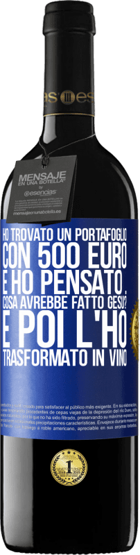 39,95 € | Vino rosso Edizione RED MBE Riserva Ho trovato un portafoglio con 500 euro. E ho pensato ... Cosa avrebbe fatto Gesù? E poi l'ho trasformato in vino Etichetta Blu. Etichetta personalizzabile Riserva 12 Mesi Raccogliere 2015 Tempranillo