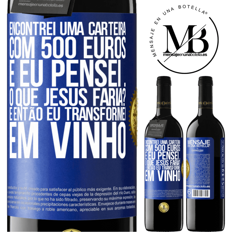 39,95 € Envio grátis | Vinho tinto Edição RED MBE Reserva Encontrei uma carteira com 500 euros. E eu pensei ... O que Jesus faria? E então eu transformei em vinho Etiqueta Azul. Etiqueta personalizável Reserva 12 Meses Colheita 2014 Tempranillo