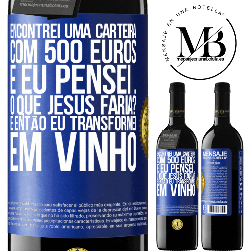 39,95 € Envio grátis | Vinho tinto Edição RED MBE Reserva Encontrei uma carteira com 500 euros. E eu pensei ... O que Jesus faria? E então eu transformei em vinho Etiqueta Azul. Etiqueta personalizável Reserva 12 Meses Colheita 2016 Tempranillo