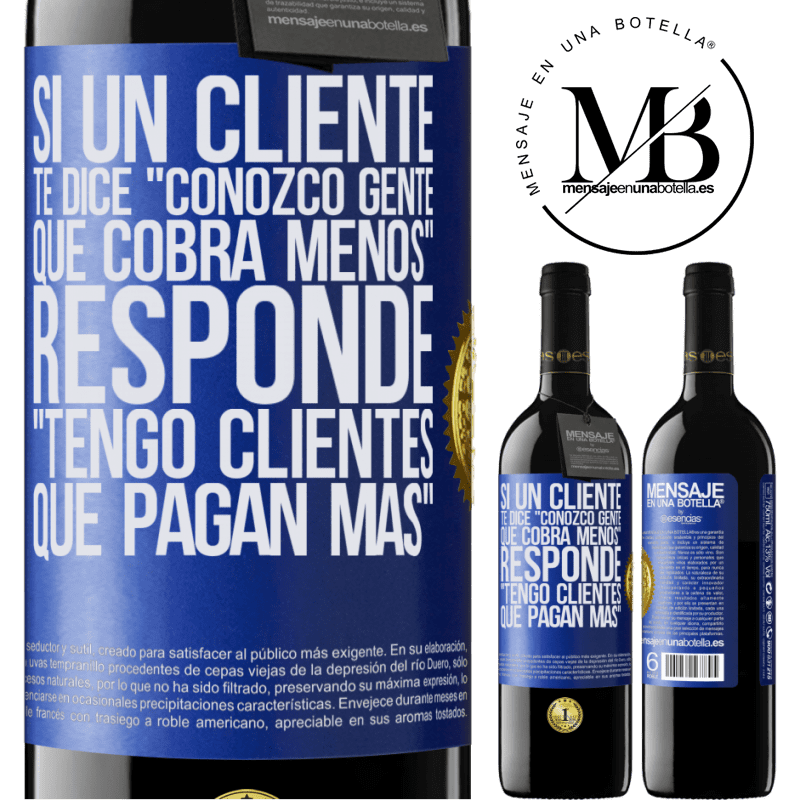 39,95 € Envío gratis | Vino Tinto Edición RED MBE Reserva Si un cliente te dice Conozco gente que cobra menos, responde Tengo clientes que pagan más Etiqueta Azul. Etiqueta personalizable Reserva 12 Meses Cosecha 2015 Tempranillo