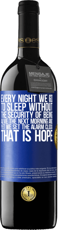 39,95 € | Red Wine RED Edition MBE Reserve Every night we go to sleep without the security of being alive the next morning and yet we set the alarm clock. THAT IS HOPE Blue Label. Customizable label Reserve 12 Months Harvest 2015 Tempranillo