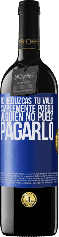 39,95 € Envío gratis | Vino Tinto Edición RED MBE Reserva No reduzcas tu valor simplemente porque alguien no pueda pagarlo Etiqueta Azul. Etiqueta personalizable Reserva 12 Meses Cosecha 2016 Tempranillo