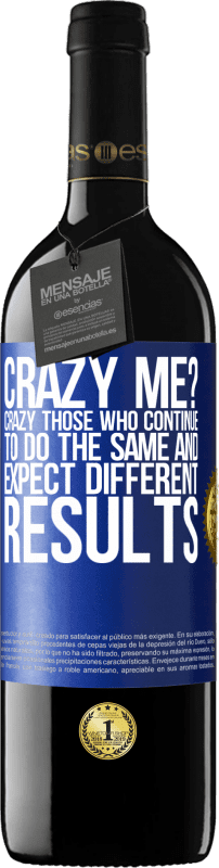29,95 € | Red Wine RED Edition Crianza 6 Months crazy me? Crazy those who continue to do the same and expect different results Blue Label. Customizable label Aging in oak barrels 6 Months Harvest 2020 Tempranillo