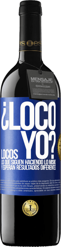 39,95 € Envío gratis | Vino Tinto Edición RED MBE Reserva ¿Loco yo? Locos los que siguen haciendo lo mismo y esperan resultados diferentes Etiqueta Azul. Etiqueta personalizable Reserva 12 Meses Cosecha 2016 Tempranillo