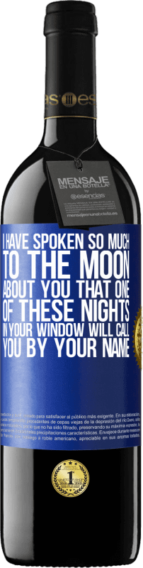 39,95 € | Red Wine RED Edition MBE Reserve I have spoken so much to the Moon about you that one of these nights in your window will call you by your name Blue Label. Customizable label Reserve 12 Months Harvest 2014 Tempranillo
