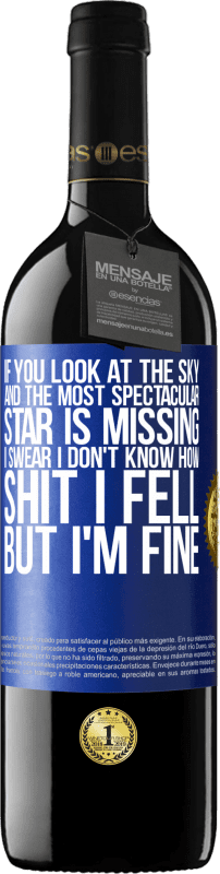 39,95 € | Red Wine RED Edition MBE Reserve If you look at the sky and the most spectacular star is missing, I swear I don't know how shit I fell, but I'm fine Blue Label. Customizable label Reserve 12 Months Harvest 2016 Tempranillo